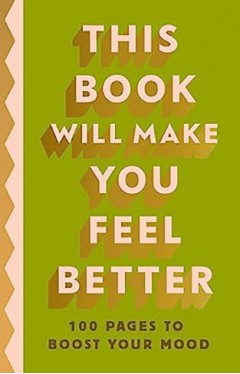 This Book Will Make You Feel Better - 100 Pages to Boost Your Mood
